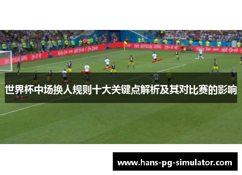 世界杯中场换人规则十大关键点解析及其对比赛的影响