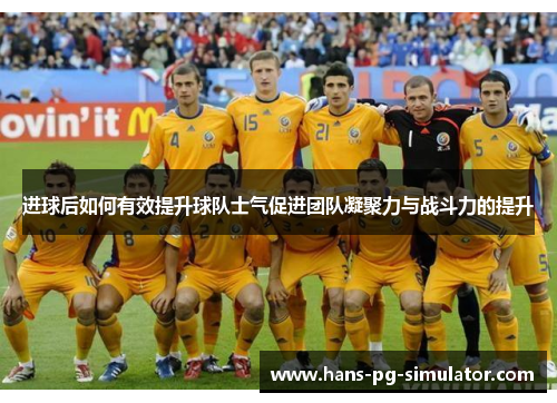进球后如何有效提升球队士气促进团队凝聚力与战斗力的提升