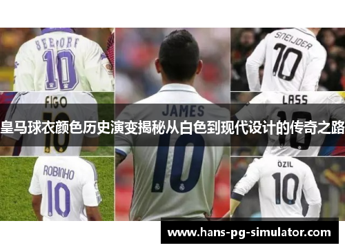 皇马球衣颜色历史演变揭秘从白色到现代设计的传奇之路