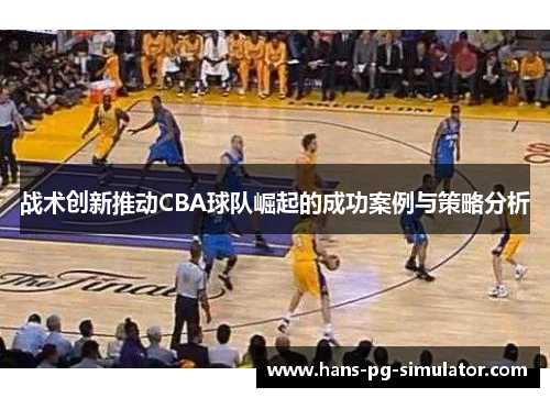 战术创新推动CBA球队崛起的成功案例与策略分析