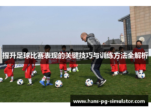 提升足球比赛表现的关键技巧与训练方法全解析