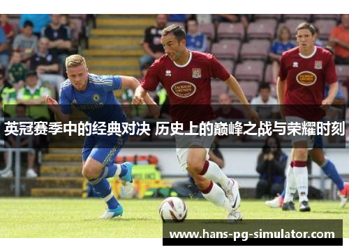 英冠赛季中的经典对决 历史上的巅峰之战与荣耀时刻 英冠赛季中的经典对决 历史上的巅峰之战与荣耀时刻