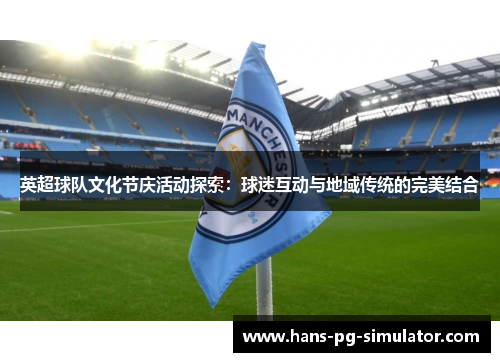 英超球队文化节庆活动探索:球迷互动与地域传统的完美结合 英超球队文化节庆活动探索:球迷互动与地域传统的完美结合