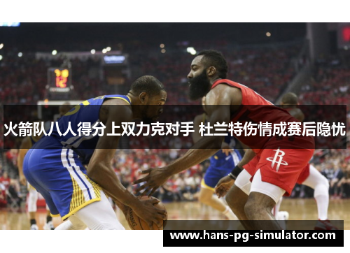 火箭队八人得分上双力克对手 杜兰特伤情成赛后隐忧