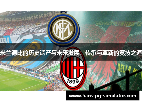 米兰德比的历史遗产与未来发展:传承与革新的竞技之道 米兰德比的历史遗产与未来发展:传承与革新的竞技之道