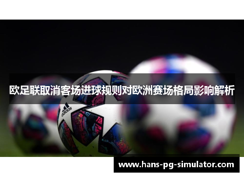 欧足联取消客场进球规则对欧洲赛场格局影响解析 欧足联取消客场进球规则对欧洲赛场格局影响解析