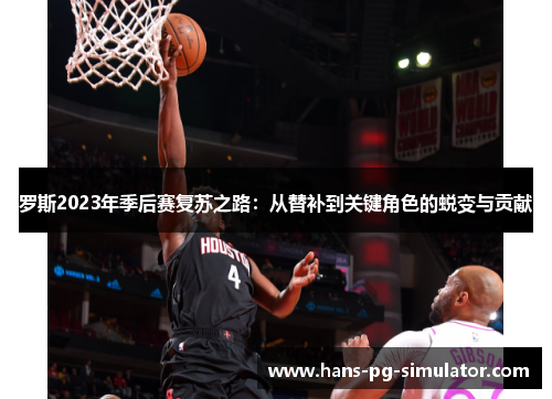 罗斯2023年季后赛复苏之路:从替补到关键角色的蜕变与贡献 罗斯2023年季后赛复苏之路:从替补到关键角色的蜕变与贡献