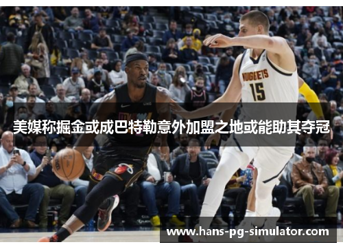 美媒称掘金或成巴特勒意外加盟之地或能助其夺冠